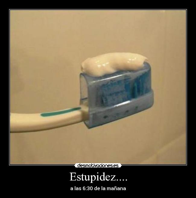 Estupidez.... - a las 6:30 de la mañana