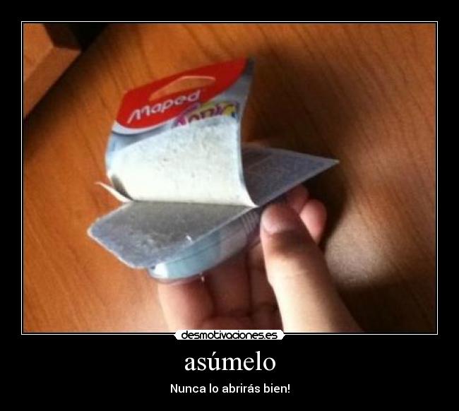 asúmelo - Nunca lo abrirás bien!