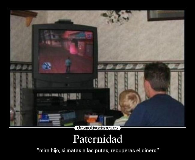 Paternidad - mira hijo, si matas a las putas, recuperas el dinero