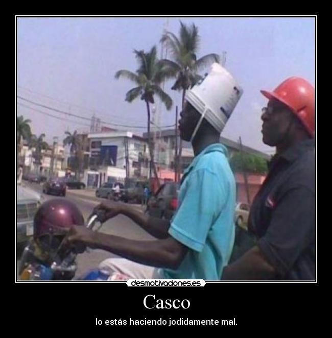 Casco - lo estás haciendo jodidamente mal.