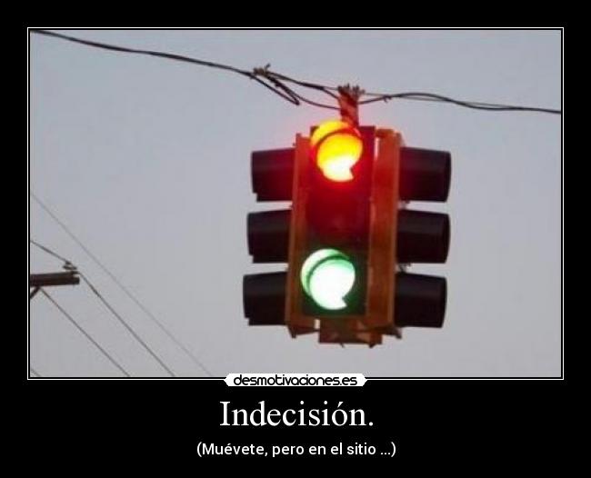 Indecisión. -