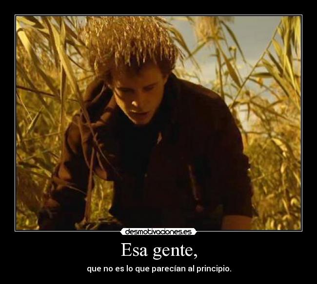 Esa gente, - que no es lo que parecían al principio.