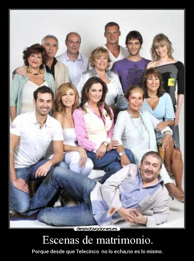 Escenas de matrimonio. - Porque desde que Telecinco no lo echa,no es lo mismo.