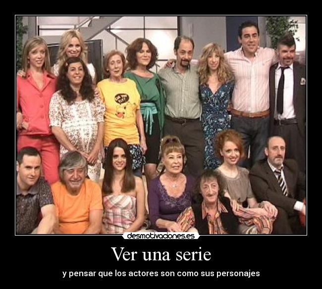 Ver una serie - y pensar que los actores son como sus personajes