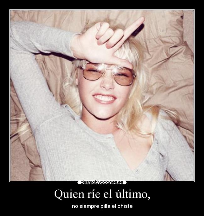 Quien ríe el último, -