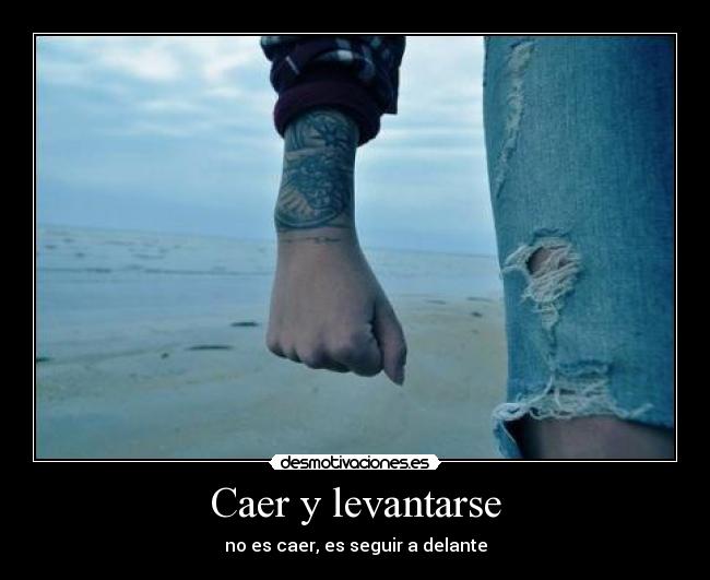 Caer y levantarse - no es caer, es seguir a delante