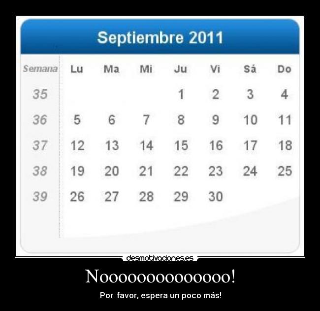 Noooooooooooooo! - Por favor, espera un poco más!