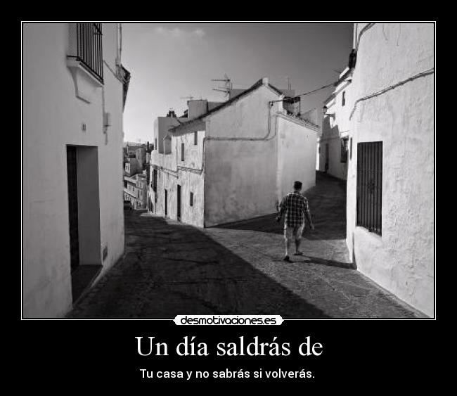 Un día saldrás de -