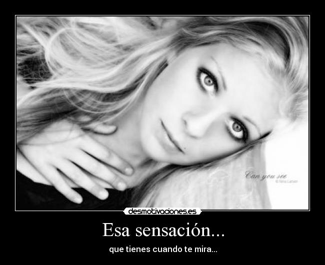 Esa sensación... - que tienes cuando te mira...