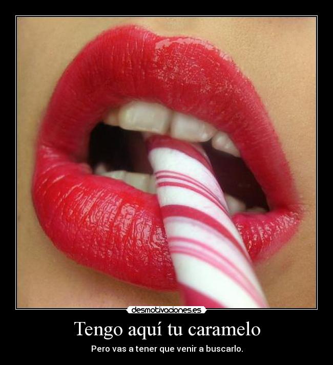 Tengo aquí tu caramelo -
