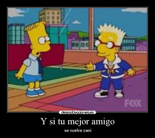 Y si tu mejor amigo - se vuelve cani