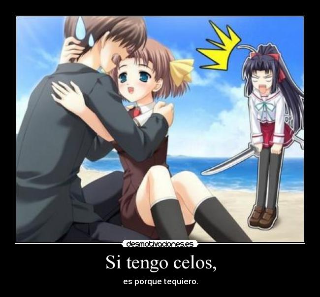 Si tengo celos, -