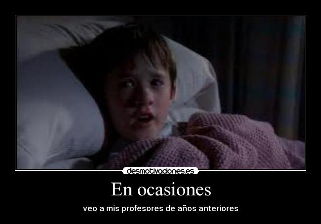En ocasiones - veo a mis profesores de años anteriores