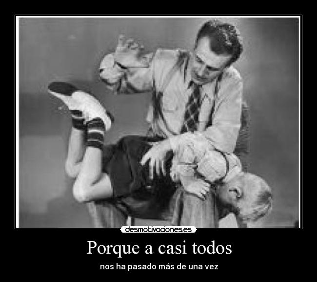 Porque a casi todos - nos ha pasado más de una vez