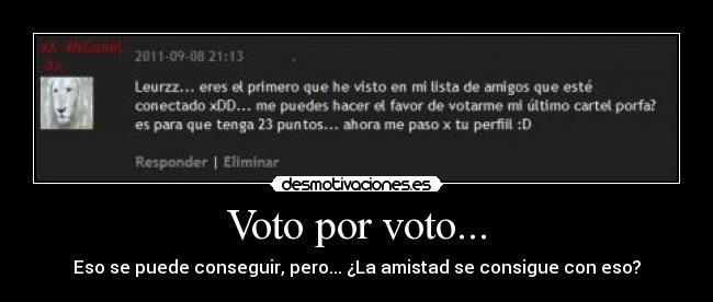 Voto por voto... - Eso se puede conseguir, pero... ¿La amistad se consigue con eso?