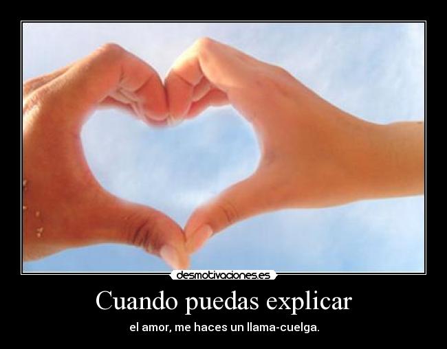 Cuando puedas explicar - el amor, me haces un llama-cuelga.