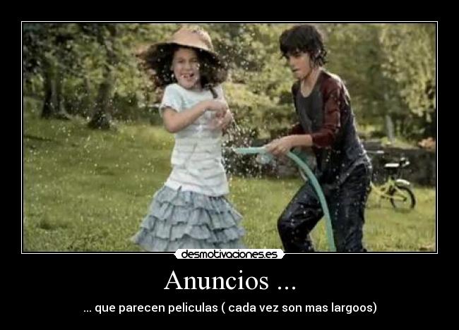 Anuncios ... - ... que parecen peliculas ( cada vez son mas largoos)