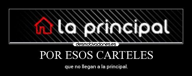 POR ESOS CARTELES - que no llegan a la principal.
