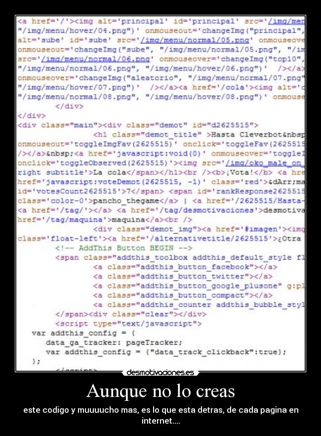 Aunque no lo creas - este codigo y muuuucho mas, es lo que esta detras, de cada pagina en internet....