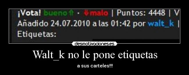 Walt_k no le pone etiquetas - a sus carteles!!!
