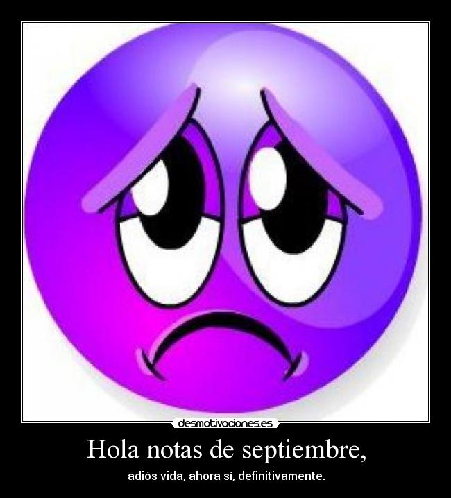 Hola notas de septiembre, - adiós vida, ahora sí, definitivamente.