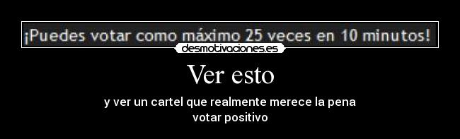 Ver esto - y ver un cartel que realmente merece la pena
votar positivo