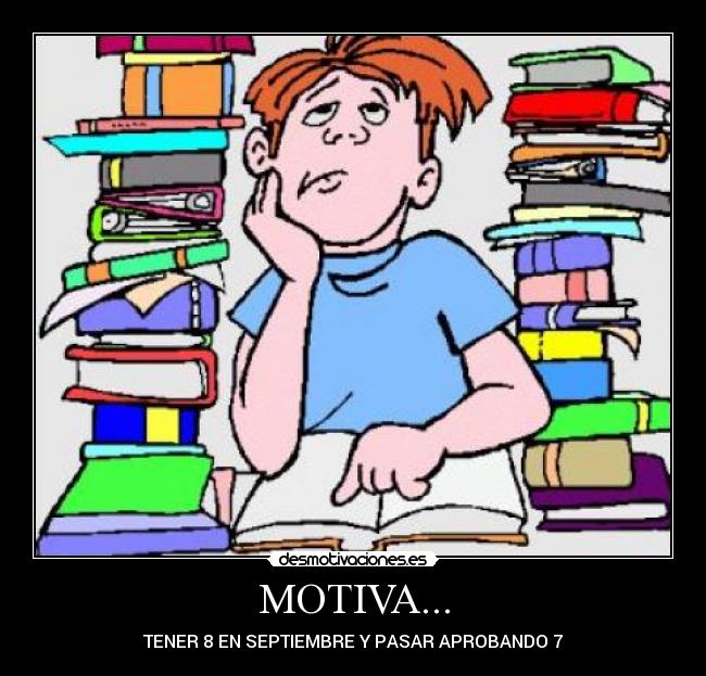 MOTIVA... - TENER 8 EN SEPTIEMBRE Y PASAR APROBANDO 7