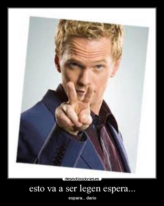 esto va a ser legen espera... - espara... dario