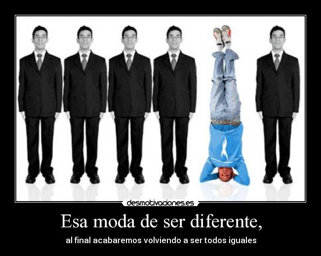 Esa moda de ser diferente, -