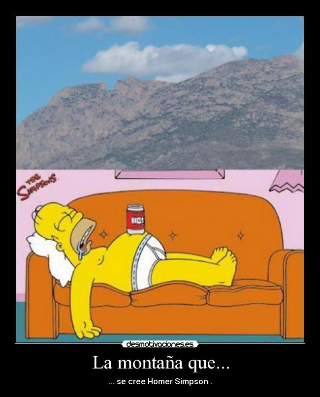 La montaña que... - ... se cree Homer Simpson .