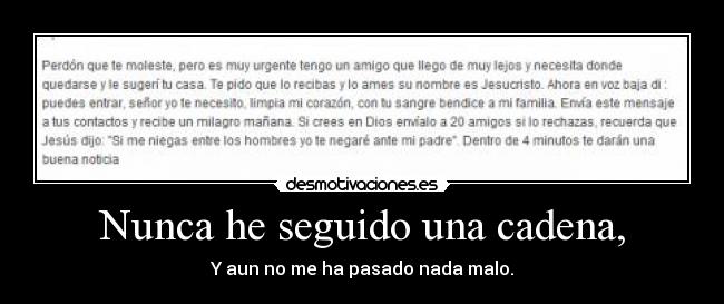 Nunca he seguido una cadena, - Y aun no me ha pasado nada malo.