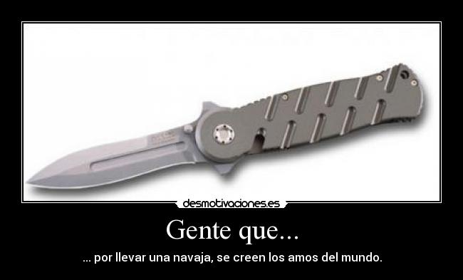 Gente que... - ... por llevar una navaja, se creen los amos del mundo.