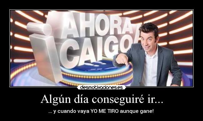 Algún día conseguiré ir... - ... y cuando vaya YO ME TIRO aunque gane! 
