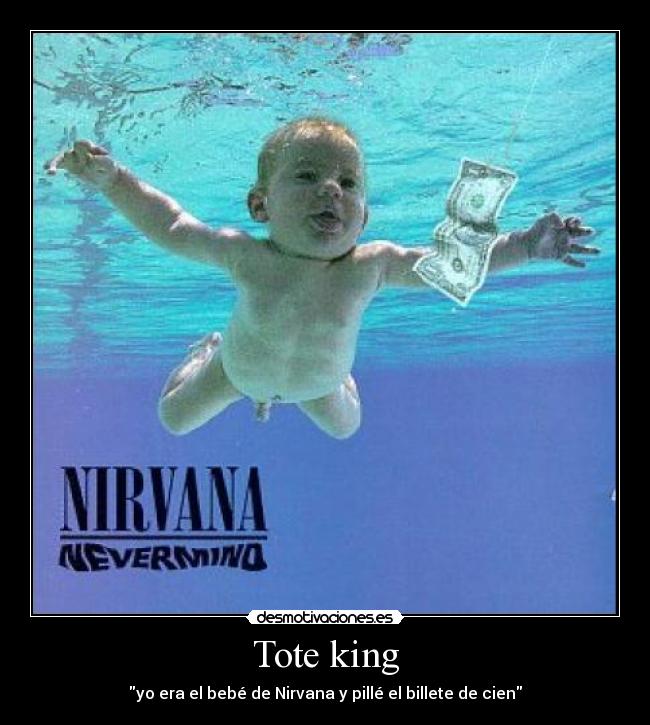 Tote king - yo era el bebé de Nirvana y pillé el billete de cien