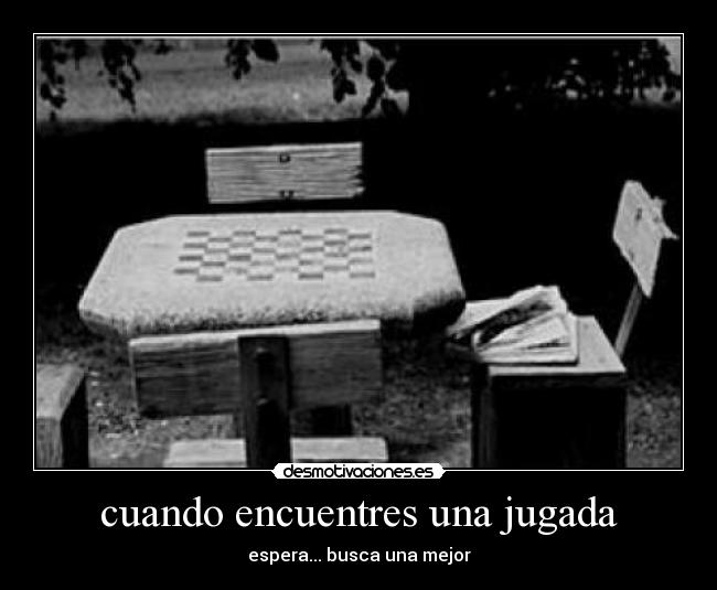 cuando encuentres una jugada - espera... busca una mejor