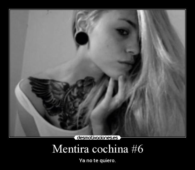 Mentira cochina #6 - Ya no te quiero.
