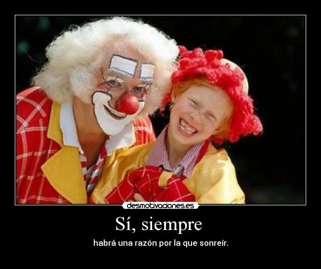Sí, siempre - habrá una razón por la que sonreír.