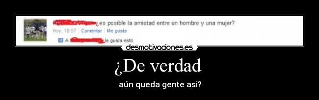 ¿De verdad  - aún queda gente asi?