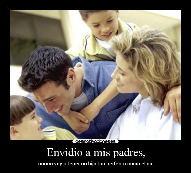Envidio a mis padres, - 