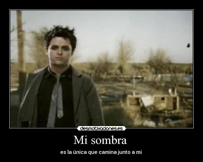 Mi sombra - es la única que camina junto a mi