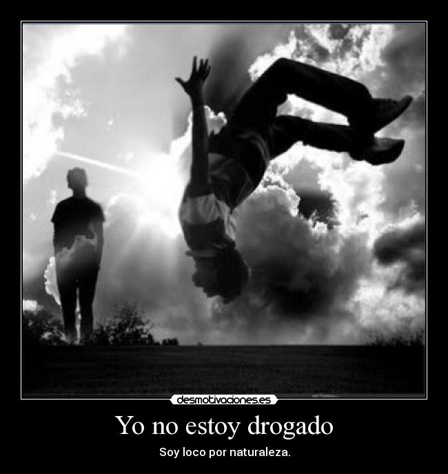 Yo no estoy drogado - Soy loco por naturaleza.
