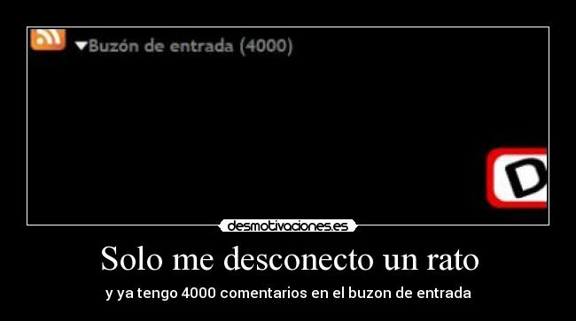 Solo me desconecto un rato - y ya tengo 4000 comentarios en el buzon de entrada