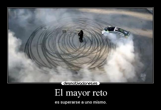 El mayor reto - es superarse a uno mismo.