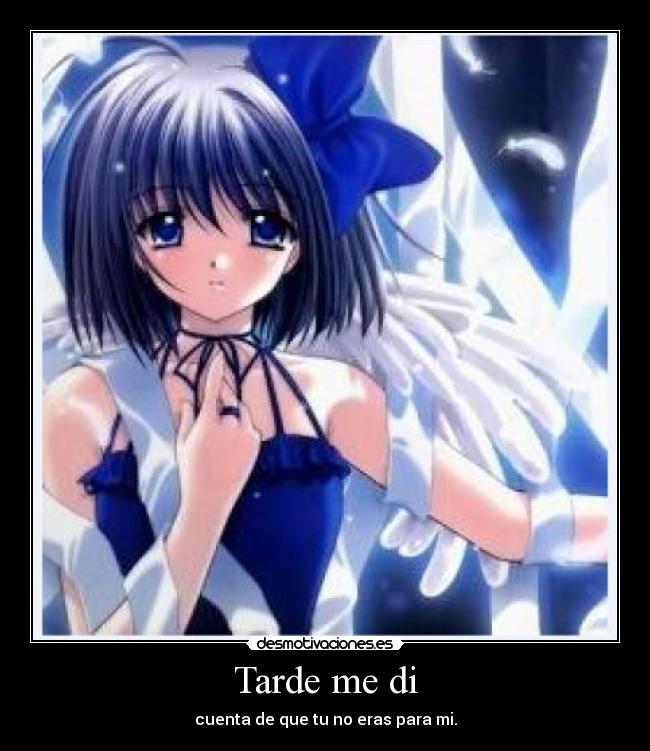 Tarde me di - cuenta de que tu no eras para mi.