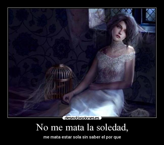 No me mata la soledad, - 