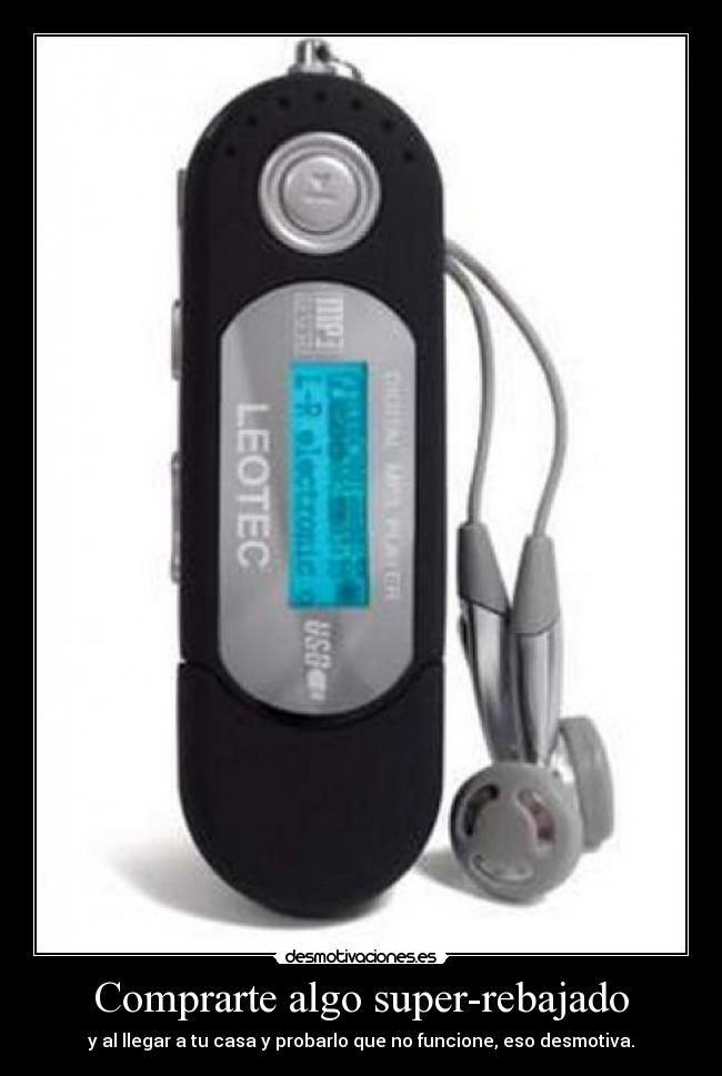 Comprarte algo super-rebajado - y al llegar a tu casa y probarlo que no funcione, eso desmotiva.