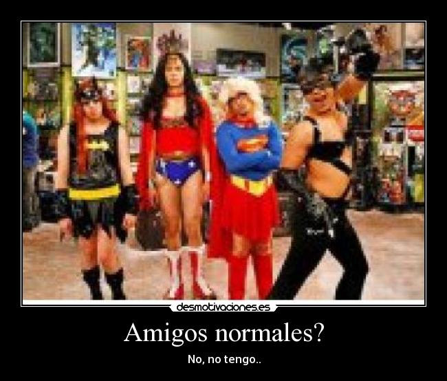 Amigos normales? -