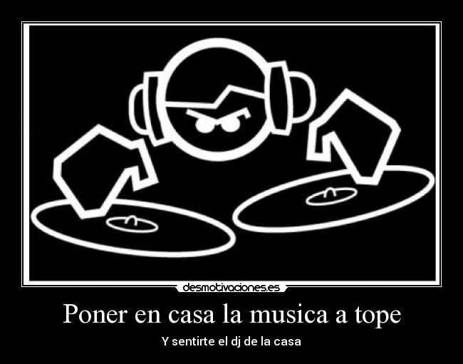 Poner en casa la musica a tope - Y sentirte el dj de la casa