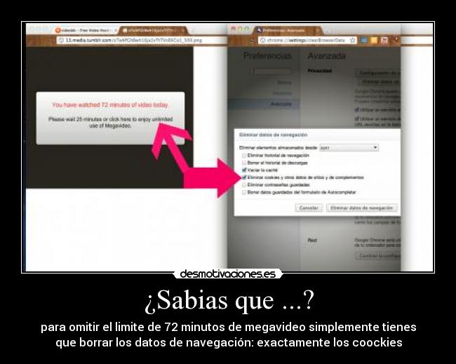 ¿Sabias que ...? - para omitir el limite de 72 minutos de megavideo simplemente tienes
que borrar los datos de navegación: exactamente los coockies