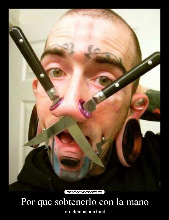 Por que sobtenerlo con la mano - era demasiado facil